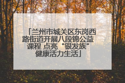 兰州市城关区东岗西路街道开展八段锦公益课程 点亮“银发族”健康活力生活