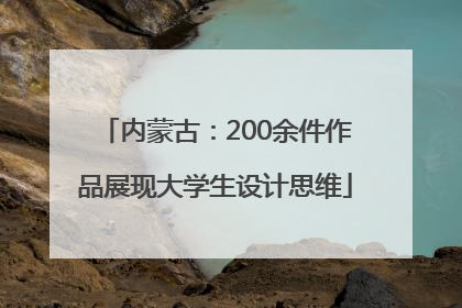 内蒙古：200余件作品展现大学生设计思维