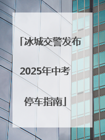 冰城交警发布2025年中考停车指南