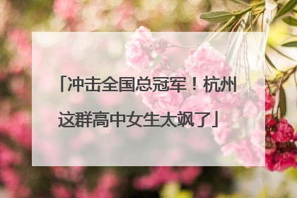 冲击全国总冠军！杭州这群高中女生太飒了