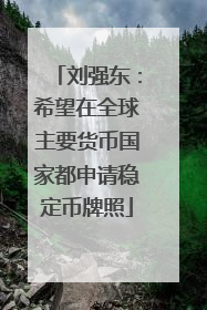 刘强东：希望在全球主要货币国家都申请稳定币牌照