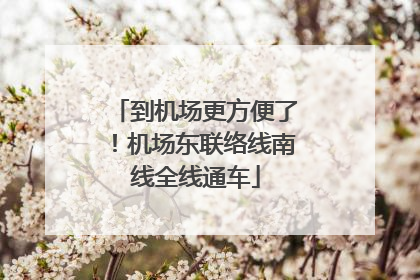 到机场更方便了！机场东联络线南线全线通车