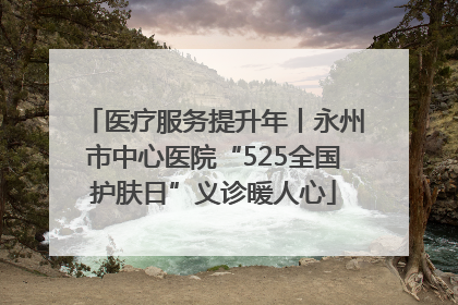 医疗服务提升年丨永州市中心医院“525全国护肤日”义诊暖人心