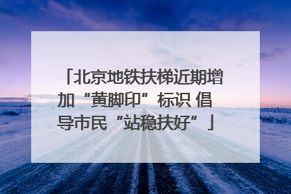 北京地铁扶梯近期增加“黄脚印”标识 倡导市民“站稳扶好”