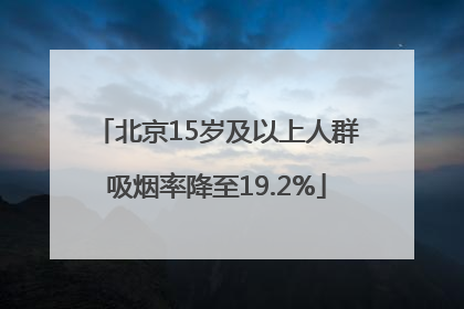 北京15岁及以上人群吸烟率降至19.2%