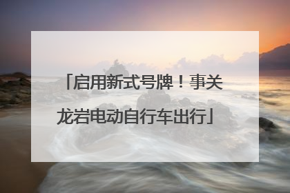 启用新式号牌！事关龙岩电动自行车出行
