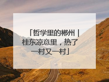 哲学里的郴州｜桂东凉意里，热了一村又一村