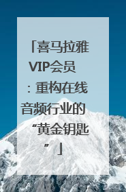 喜马拉雅VIP会员：重构在线音频行业的“黄金钥匙”