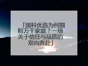 国科优选为何圈粉万千家庭？一场关于信任与品质的双向奔赴