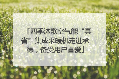 四季沐歌空气能“真省”集成采暖机走进承德，备受用户喜爱