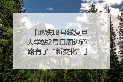 地铁18号线复旦大学站2号口周边道路有了“新变化”