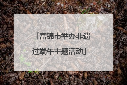 富锦市举办非遗过端午主题活动