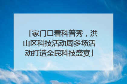 家门口看科普秀，洪山区科技活动周多场活动打造全民科技盛宴