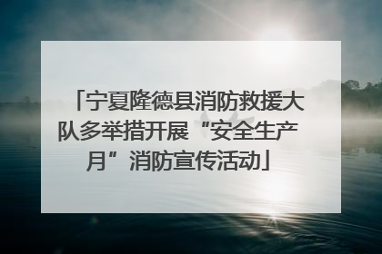 宁夏隆德县消防救援大队多举措开展“安全生产月”消防宣传活动