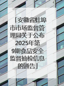 安徽省蚌埠市市场监督管理局关于公布2025年第9期食品安全监督抽检信息的通告