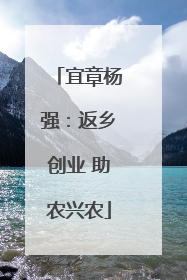 宜章杨强：返乡创业 助农兴农