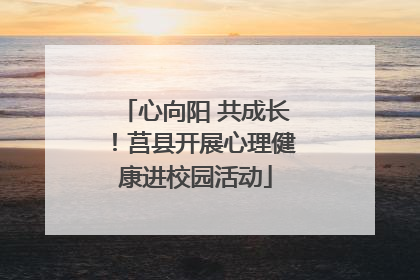 心向阳 共成长！莒县开展心理健康进校园活动