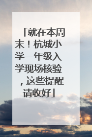 就在本周末！杭城小学一年级入学现场核验，这些提醒请收好