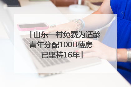 山东一村免费为适龄青年分配100㎡楼房 已坚持16年