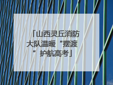 山西灵丘消防大队温暖“摆渡”护航高考