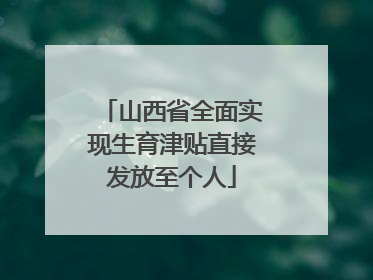山西省全面实现生育津贴直接发放至个人