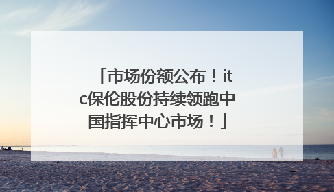 市场份额公布！itc保伦股份持续领跑中国指挥中心市场！