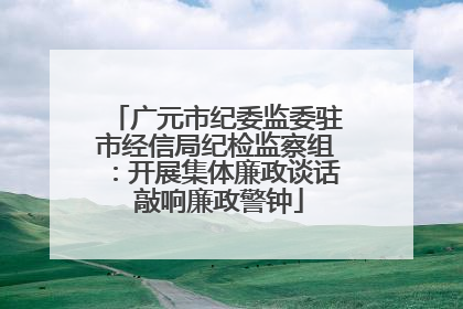 广元市纪委监委驻市经信局纪检监察组：开展集体廉政谈话 敲响廉政警钟