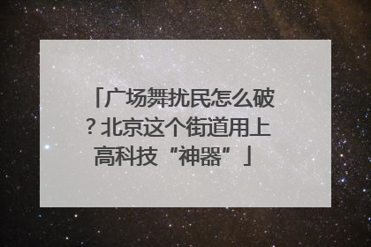 广场舞扰民怎么破？北京这个街道用上高科技“神器”