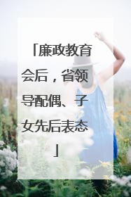 廉政教育会后，省领导配偶、子女先后表态