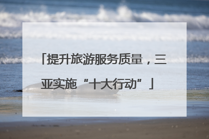 提升旅游服务质量，三亚实施“十大行动”