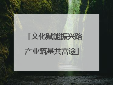 文化赋能振兴路 产业筑基共富途