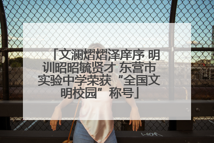 文澜熠熠泽庠序 明训昭昭毓贤才 东营市实验中学荣获“全国文明校园”称号