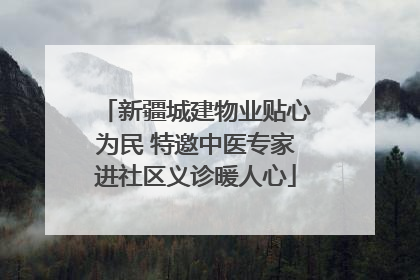 新疆城建物业贴心为民 特邀中医专家进社区义诊暖人心