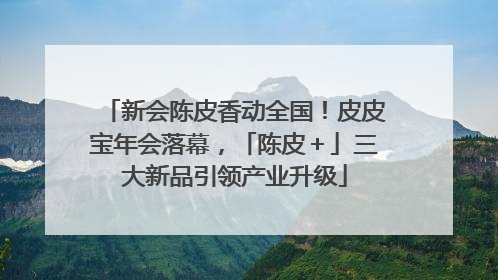 新会陈皮香动全国！皮皮宝年会落幕，「陈皮＋」三大新品引领产业升级