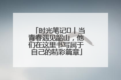 时光笔记⑪丨当青春遇见韶山，他们在这里书写属于自己的精彩篇章