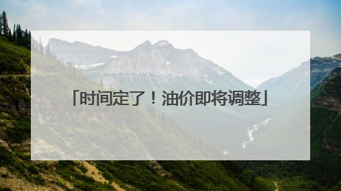 时间定了！油价即将调整