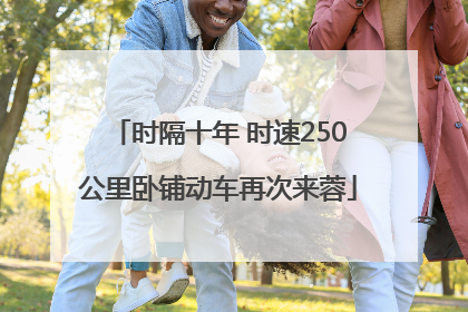 时隔十年 时速250公里卧铺动车再次来蓉
