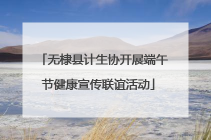 无棣县计生协开展端午节健康宣传联谊活动