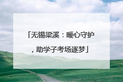 无锡梁溪：暖心守护，助学子考场逐梦