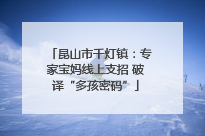 昆山市千灯镇：专家宝妈线上支招 破译“多孩密码”