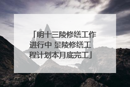 明十三陵修缮工作进行中 景陵修缮工程计划本月底完工