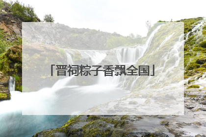 晋祠粽子香飘全国