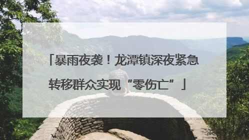 暴雨夜袭！龙潭镇深夜紧急转移群众实现“零伤亡”