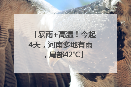 暴雨+高温！今起4天，河南多地有雨，局部42℃