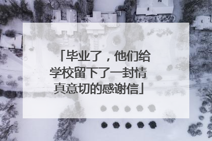 毕业了，他们给学校留下了一封情真意切的感谢信