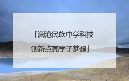 澜沧民族中学科技创新点亮学子梦想