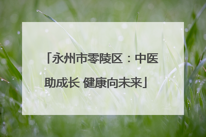 永州市零陵区：中医助成长 健康向未来