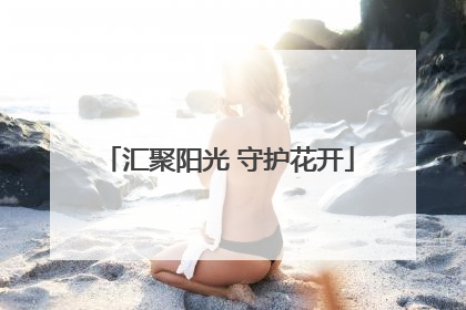 汇聚阳光 守护花开