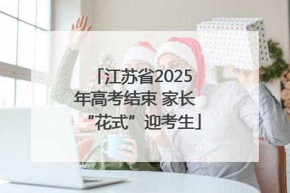 江苏省2025年高考结束 家长“花式”迎考生