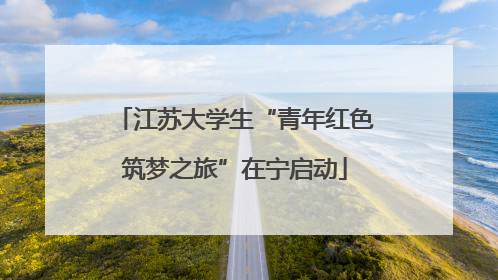江苏大学生“青年红色筑梦之旅”在宁启动
